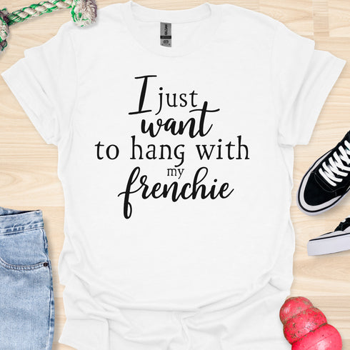 I just want to hang with my frenchie - V1 - Elegant Caligraphy T-Shirt
